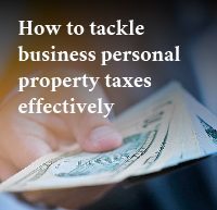 How To Tackle Business Personal Property Taxes Effectively